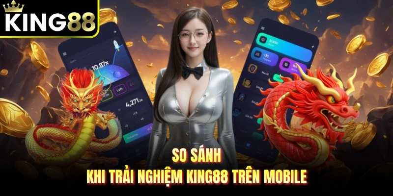 So sánh khi trải nghiệm King88 trên mobile