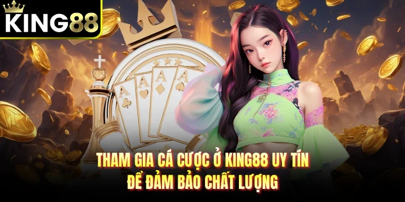 Tham gia cá cược ở King88 uy tín để đảm bảo chất lượng