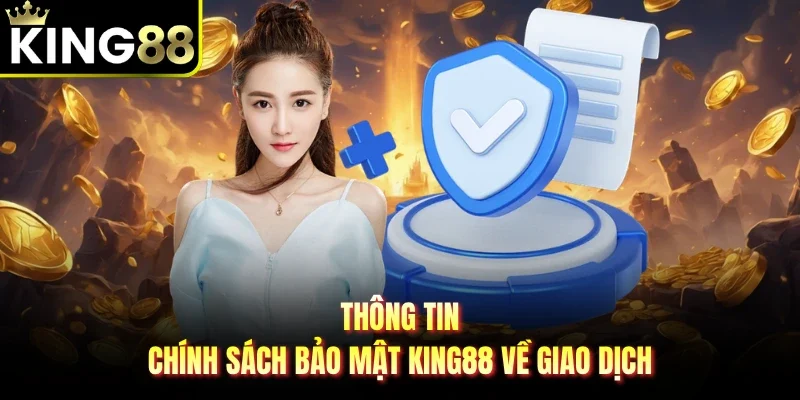 Thông tin chính sách bảo mật King88 về giao dịch