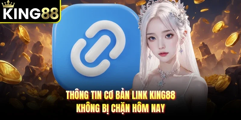 Thông tin cơ bản link King88 không bị chặn hôm nay