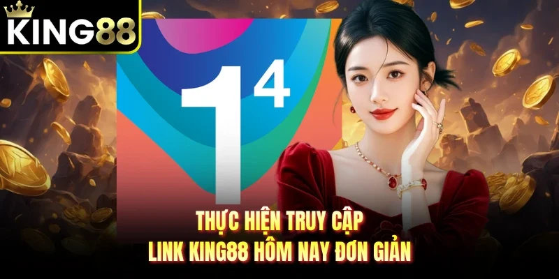 Thực hiện truy cập link King88 hôm nay đơn giản