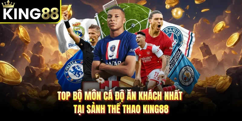 Top bộ môn cá độ ăn khách nhất tại sảnh thể thao KING88