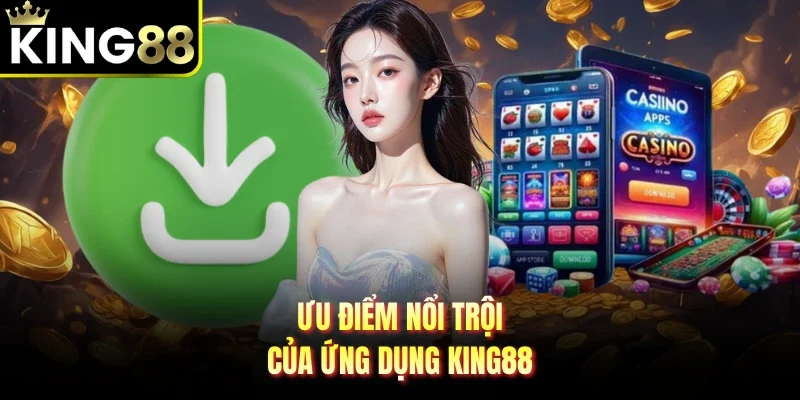 Ưu điểm nổi trội của ứng dụng King88